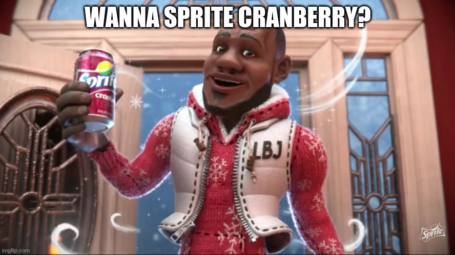 Wanna Sprite Cranberry | WANNA SPRITE CRANBERRY? | image tagged in wanna sprite cranberry | made w/ Imgflip meme maker