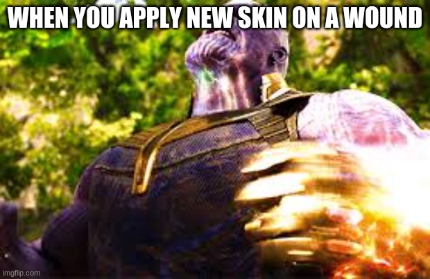 Thanos oof | WHEN YOU APPLY NEW SKIN ON A WOUND | image tagged in thanos snap,oof | made w/ Imgflip meme maker