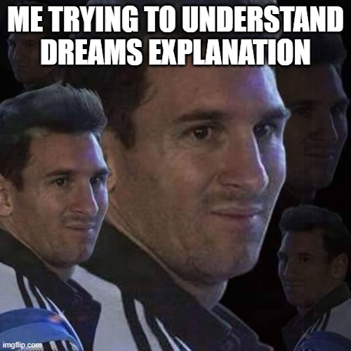 Me trying to understand dreams explanation | ME TRYING TO UNDERSTAND DREAMS EXPLANATION | image tagged in messi trollo | made w/ Imgflip meme maker