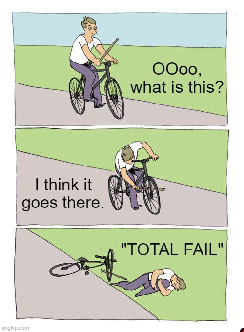Bike Fall Meme |  OOoo, what is this? I think it goes there. "TOTAL FAIL" | image tagged in memes,bike fall | made w/ Imgflip meme maker