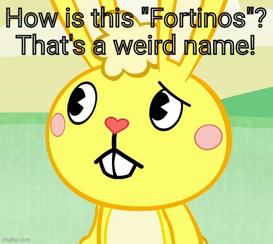 Confused Cuddles (HTF) | How is this "Fortinos"? That's a weird name! | image tagged in confused cuddles htf | made w/ Imgflip meme maker