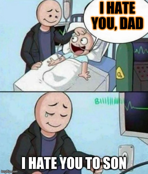 dead son | I HATE YOU, DAD; I HATE YOU TO SON | image tagged in father unplugs life support | made w/ Imgflip meme maker