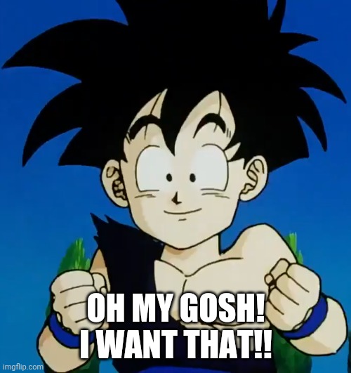 Amused Gohan (DBZ) | OH MY GOSH! I WANT THAT!! | image tagged in amused gohan dbz | made w/ Imgflip meme maker