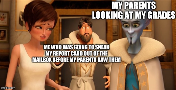Wow, what bad grades you have son | MY PARENTS LOOKING AT MY GRADES; ME WHO WAS GOING TO SNEAK MY REPORT CARD OUT OF THE MAILBOX BEFORE MY PARENTS SAW THEM | image tagged in metro man panic | made w/ Imgflip meme maker