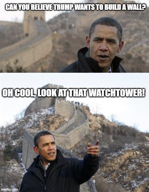 Do you even Wall? | CAN YOU BELIEVE TRUMP WANTS TO BUILD A WALL? OH COOL, LOOK AT THAT WATCHTOWER! | image tagged in wall,great wall of trump,obama,politics,what did it cost,real life | made w/ Imgflip meme maker