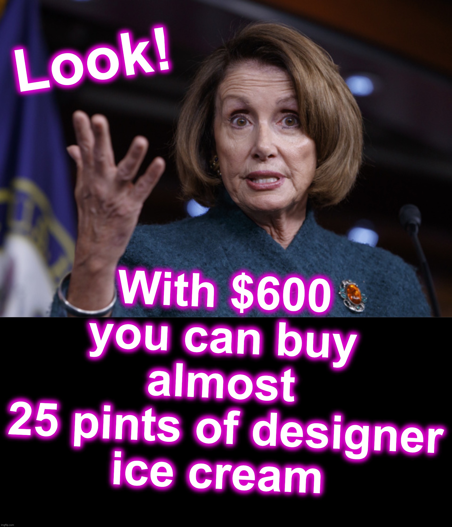 With $600 you can buy almost
 25 pints of designer
ice cream; Look! | image tagged in good old nancy pelosi,black box | made w/ Imgflip meme maker