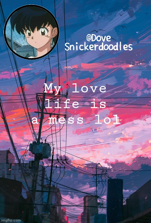 Announcement | My love life is a mess lol | image tagged in announcement | made w/ Imgflip meme maker