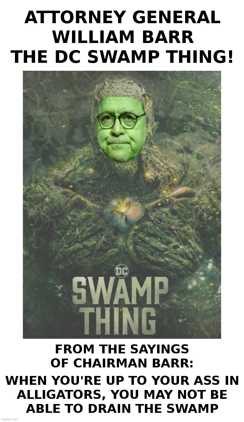 Attorney General William Barr: The DC Swamp Thing! | image tagged in william barr,hunter biden,laptop,joe biden,china,corruption | made w/ Imgflip meme maker