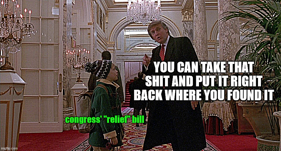 This bill is a dog. | YOU CAN TAKE THAT SHIT AND PUT IT RIGHT BACK WHERE YOU FOUND IT; congress' "relief" bill | image tagged in donald trump home alone 2,covid,relief,democrat congressmen,congress | made w/ Imgflip meme maker