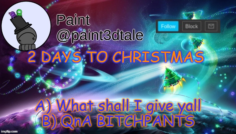 *oh no intensifies* | 2 DAYS TO CHRISTMAS; A) What shall I give yall
B) QnA BITCHPANTS | image tagged in paint festive announcement | made w/ Imgflip meme maker
