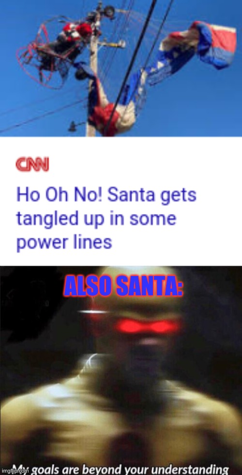 The Santachute | ALSO SANTA: | image tagged in my goals are beyond your understanding | made w/ Imgflip meme maker