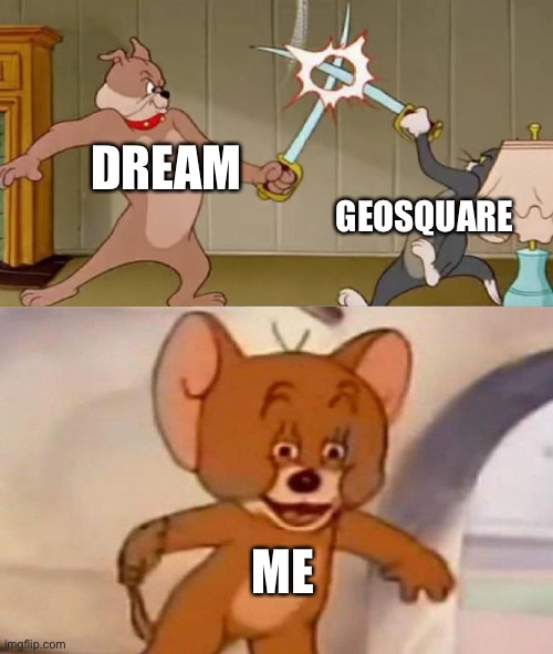 Anyone see the allegations? | DREAM; GEOSQUARE; ME | image tagged in tom and jerry swordfight,dream | made w/ Imgflip meme maker