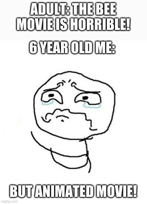 But But But - clean version | ADULT: THE BEE MOVIE IS HORRIBLE! 6 YEAR OLD ME:; BUT ANIMATED MOVIE! | image tagged in but but but - clean version | made w/ Imgflip meme maker