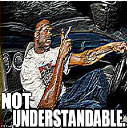 understandable | NOT | image tagged in understandable | made w/ Imgflip meme maker