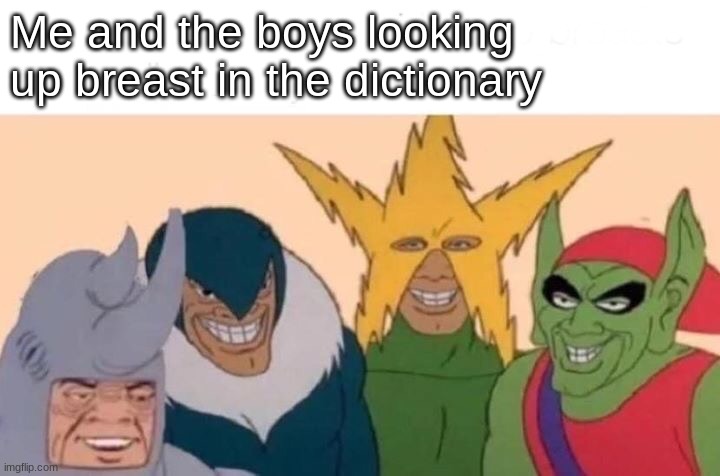 Me And The Boys Meme | Me and the boys looking up breast in the dictionary | image tagged in memes,me and the boys | made w/ Imgflip meme maker