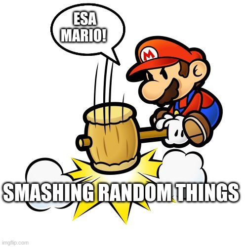 Mario Hammer Smash | ESA MARIO! SMASHING RANDOM THINGS | image tagged in memes,mario hammer smash | made w/ Imgflip meme maker