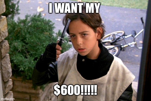 Stimulus | I WANT MY; $600!!!!! | image tagged in better off dead paperboy,stimulus | made w/ Imgflip meme maker