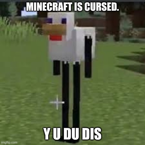 Mojang, MInecraft is cursed. (Also sent to Microsoft) | MINECRAFT IS CURSED. Y U DU DIS | image tagged in the chicken enderman | made w/ Imgflip meme maker