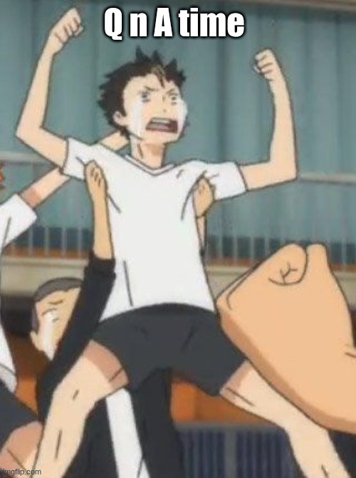 Nishinoya | Q n A time | image tagged in nishinoya | made w/ Imgflip meme maker