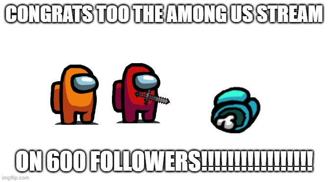 YAY. 600 followers | CONGRATS TOO THE AMONG US STREAM; ON 600 FOLLOWERS!!!!!!!!!!!!!!!!! | image tagged in starter pack | made w/ Imgflip meme maker