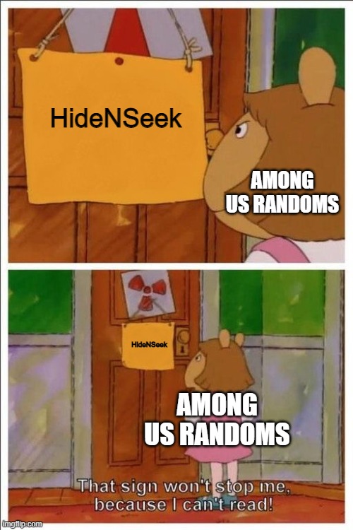 B R U H | HideNSeek; AMONG US RANDOMS; HideNSeek; AMONG US RANDOMS | image tagged in that sign won't stop me,among us,sus,memes | made w/ Imgflip meme maker