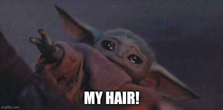 Baby yoda cry | MY HAIR! | image tagged in baby yoda cry | made w/ Imgflip meme maker