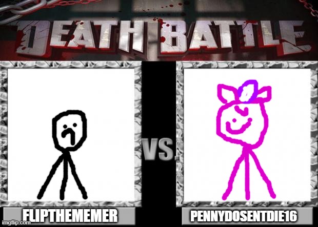 cringe user battle is about to begin who will win | FLIPTHEMEMER; PENNYDOSENTDIE16 | image tagged in death battle,flipthememer,penny | made w/ Imgflip meme maker
