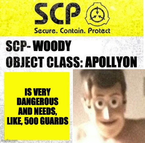 O no d scp has escapes | WOODY; APOLLYON; IS VERY DANGEROUS AND NEEDS, LIKE, 500 GUARDS | image tagged in scp sign generator,woody | made w/ Imgflip meme maker