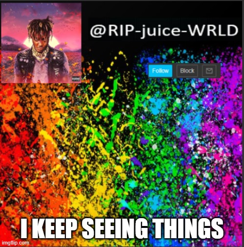 I KEEP SEEING THINGS | image tagged in juice | made w/ Imgflip meme maker