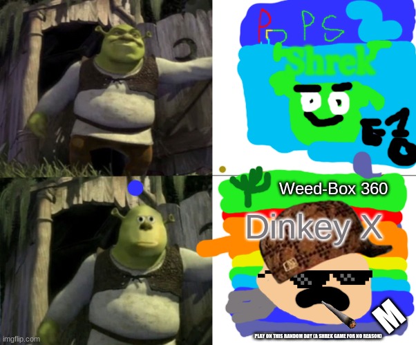 D I N K E Y | Shrek; Weed-Box 360; Dinkey X; M; PLAY ON THIS RANDOM DAY (A SHREK GAME FOR NO REASON) | image tagged in shocked shrek face swap | made w/ Imgflip meme maker