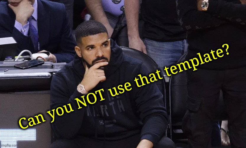 . | Can you NOT use that template? | image tagged in drake thinking | made w/ Imgflip meme maker