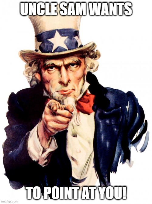 Uncle Sam Meme | UNCLE SAM WANTS; TO POINT AT YOU! | image tagged in memes,uncle sam | made w/ Imgflip meme maker