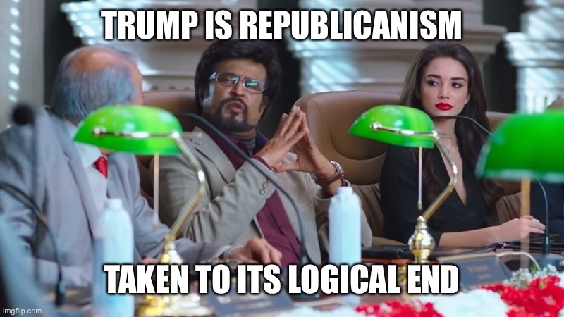 Wish I could take credit for this, but it was a comment I read elsewhere | TRUMP IS REPUBLICANISM; TAKEN TO ITS LOGICAL END | image tagged in this is beyond science stealthmode | made w/ Imgflip meme maker