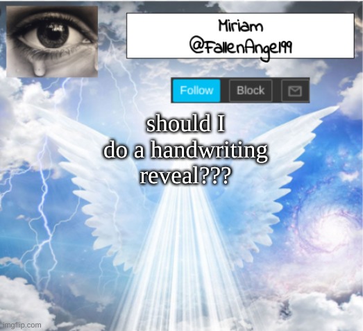 yes or no | should I do a handwriting reveal??? | image tagged in fallenangel99's template | made w/ Imgflip meme maker