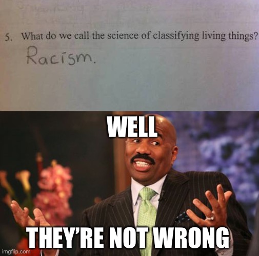 LOL | WELL; THEY’RE NOT WRONG | image tagged in memes,steve harvey,funny,racism,science,evolution | made w/ Imgflip meme maker