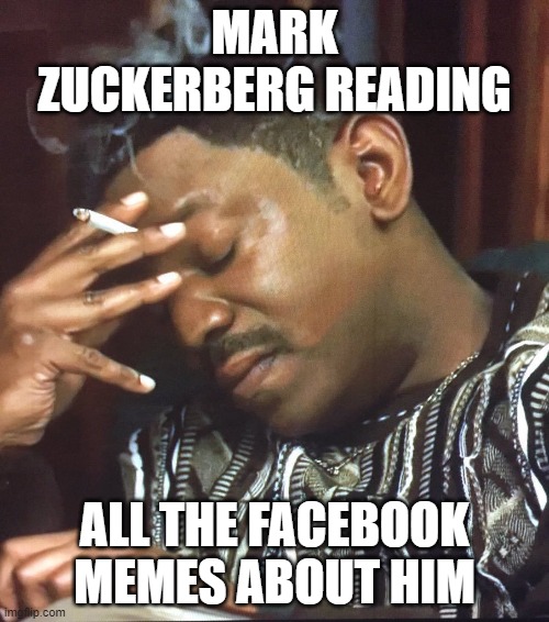 Mark and Facebook | MARK ZUCKERBERG READING; ALL THE FACEBOOK MEMES ABOUT HIM | image tagged in mekhi phifer | made w/ Imgflip meme maker
