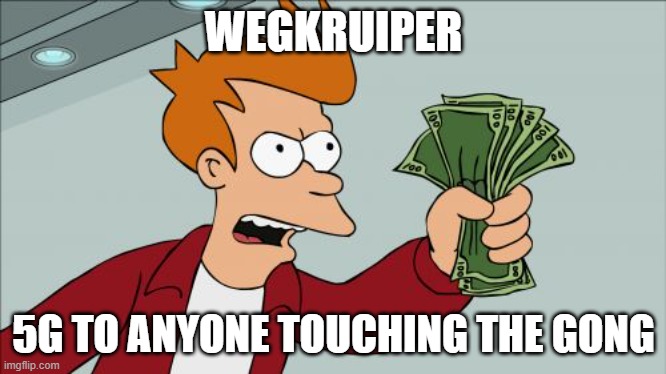 Shut Up And Take My Money Fry | WEGKRUIPER; 5G TO ANYONE TOUCHING THE GONG | image tagged in memes,shut up and take my money fry | made w/ Imgflip meme maker