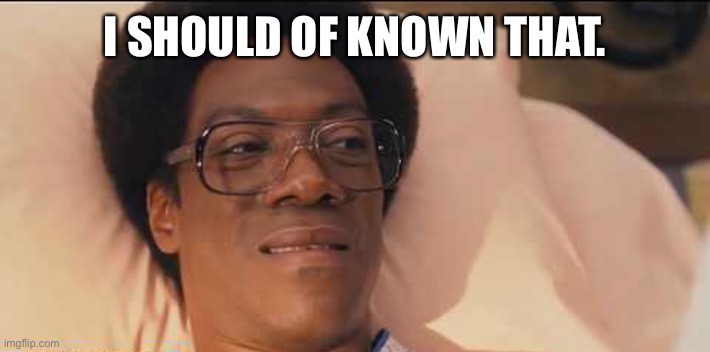 Norbit | I SHOULD OF KNOWN THAT. | image tagged in norbit | made w/ Imgflip meme maker