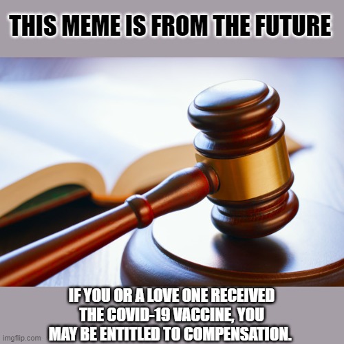 The Law office of... | THIS MEME IS FROM THE FUTURE; IF YOU OR A LOVE ONE RECEIVED THE COVID-19 VACCINE, YOU MAY BE ENTITLED TO COMPENSATION. | image tagged in covid-19,anti vax,trump,biden | made w/ Imgflip meme maker