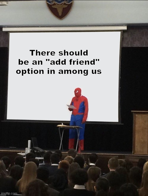 Spiderman Teaching |  There should be an "add friend" option in among us | image tagged in spiderman teaching | made w/ Imgflip meme maker