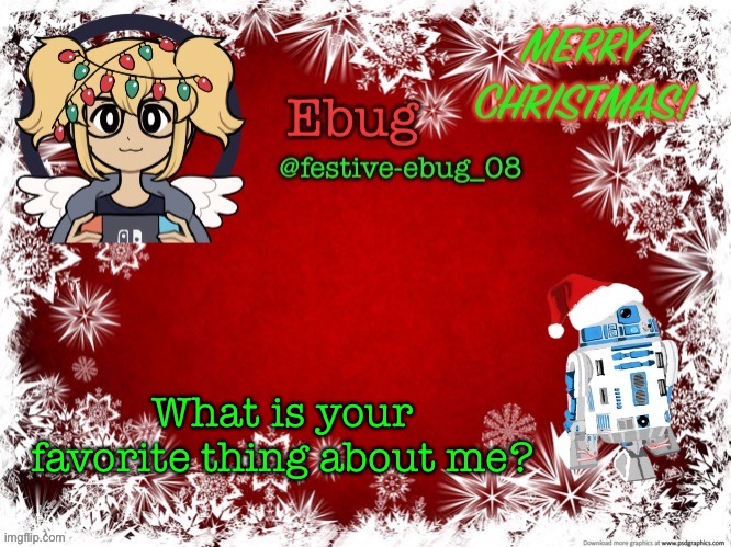 Was this an old trend... anyways I use my announcement template too much XD | What is your favorite thing about me? | image tagged in festive ebug 2 | made w/ Imgflip meme maker