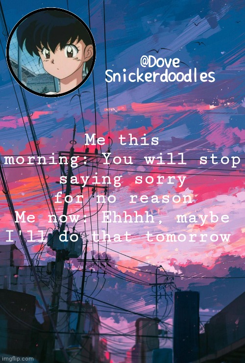 Probably won't lol | Me this morning: You will stop saying sorry for no reason
Me now: Ehhhh, maybe I'll do that tomorrow | image tagged in announcement | made w/ Imgflip meme maker