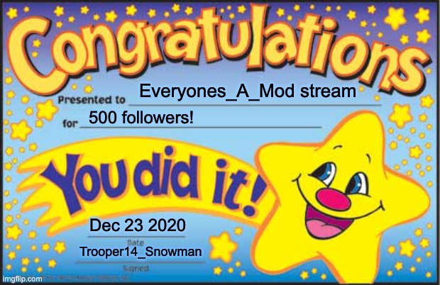 Happy Star Congratulations | Everyones_A_Mod stream; 500 followers! Dec 23 2020; Trooper14_Snowman | image tagged in memes,happy star congratulations | made w/ Imgflip meme maker