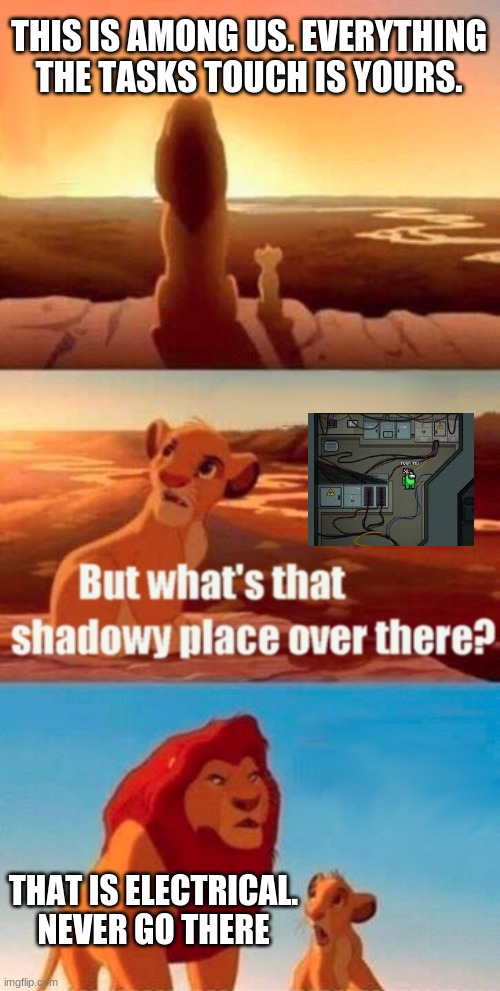 Simba Shadowy Place | THIS IS AMONG US. EVERYTHING THE TASKS TOUCH IS YOURS. THAT IS ELECTRICAL. NEVER GO THERE | image tagged in memes,simba shadowy place | made w/ Imgflip meme maker