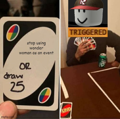 Oof Draw 25 | stop using wonder woman as an event | image tagged in memes,uno draw 25 cards | made w/ Imgflip meme maker