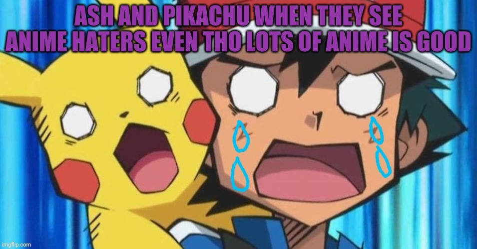 Too many anti-anime trolls on here ☹ | image tagged in ash ketchum,pikachu,pokemon,anti anime,penguins,gangstablook was here | made w/ Imgflip meme maker