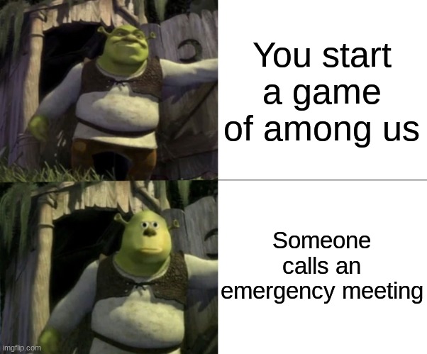 Shocked Shrek Face Swap | You start a game of among us; Someone calls an emergency meeting | image tagged in shocked shrek face swap | made w/ Imgflip meme maker