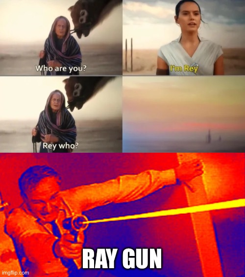 Lol | RAY GUN | image tagged in rey who,puns,funny,memes,star wars | made w/ Imgflip meme maker