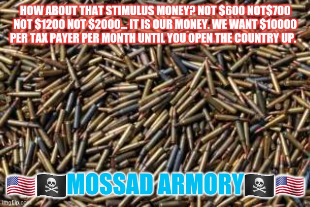 HOW ABOUT THAT STIMULUS MONEY? NOT $600 NOT$700 NOT $1200 NOT $2000... IT IS OUR MONEY. WE WANT $10000 PER TAX PAYER PER MONTH UNTIL YOU OPEN THE COUNTRY UP. 🇺🇲🏴‍☠️MOSSAD ARMORY🏴‍☠️🇺🇸 | image tagged in stimulus,democrats,liberal logic,patriots | made w/ Imgflip meme maker