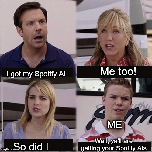 Mine is taking so long! | Me too! I got my Spotify AI; ME; Wait, ya'll are getting your Spotify AIs; So did I | image tagged in you guys are getting paid template,you guys are getting paid | made w/ Imgflip meme maker